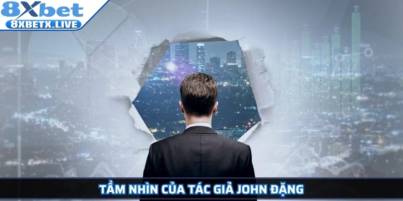Tác Giả John Đặng Và Hành Trình Xây Dựng Thương Hiệu 8Xbet - LLWIN68